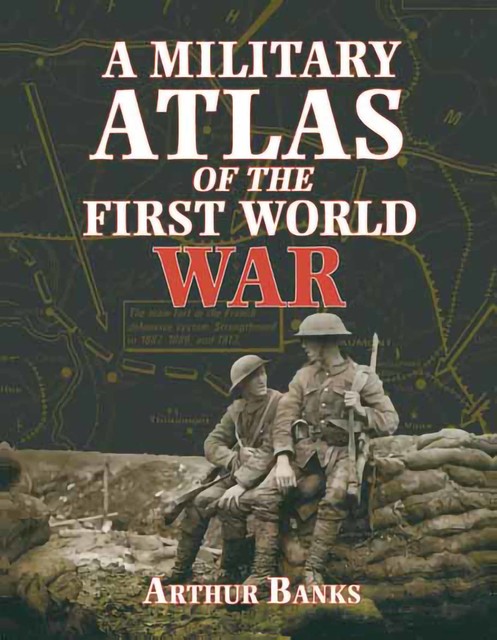 A Military Atlas of the First World War, Arthur Banks