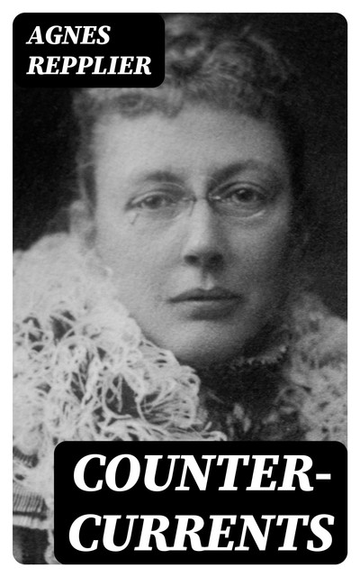 Counter-Currents, Agnes Repplier