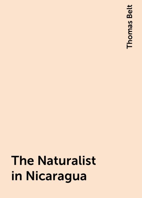 The Naturalist in Nicaragua, Thomas Belt
