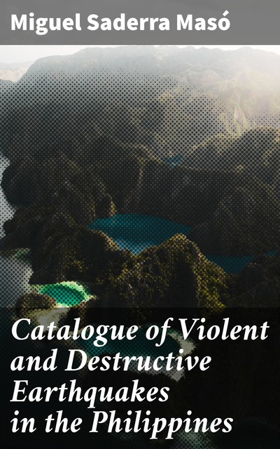 Catalogue of Violent and Destructive Earthquakes in the Philippines, Miguel Saderra Masó