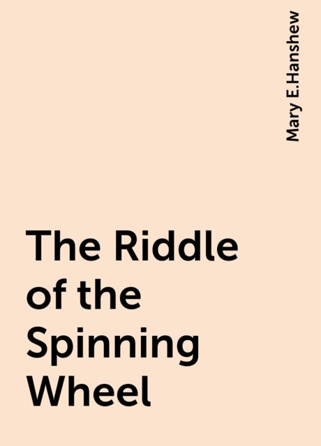 The Riddle of the Spinning Wheel, Mary E.Hanshew