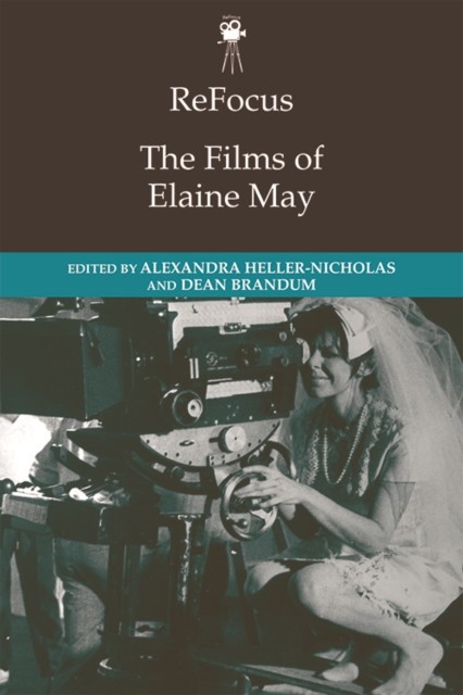ReFocus: The Films of Elaine May, Alexandra Heller-Nicholas, Dean Brandum