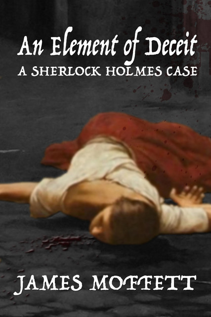 An Element of Deceit: A Sherlock Holmes Case, James Moffett