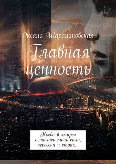 Главная ценность. Когда в «мире» осталась лишь сила, агрессия и страх, Оксана Шарапановская