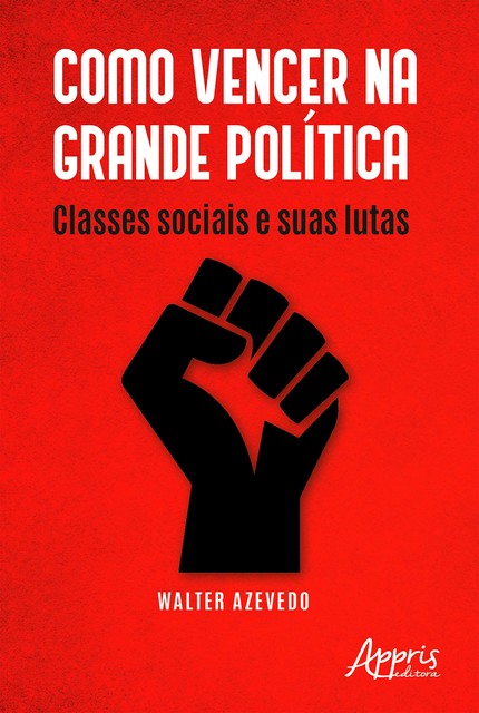 Como Vencer na Grande Política: Classes Sociais e Suas Lutas, Walter Azevedo