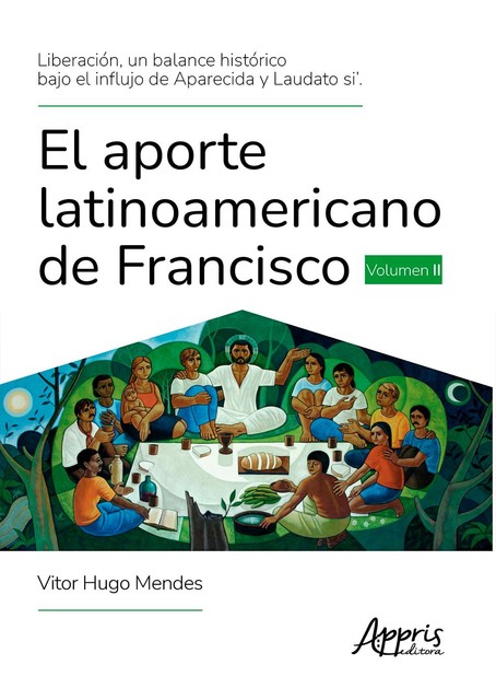 Liberación, un Balance Histórico Bajo el Influjo de Aparecida y Laudato Si'. El Aporte Latinoamericano de Francisco Volumen II, Vitor Hugo Mendes