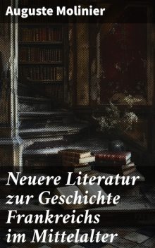 Neuere Literatur zur Geschichte Frankreichs im Mittelalter, Auguste Molinier