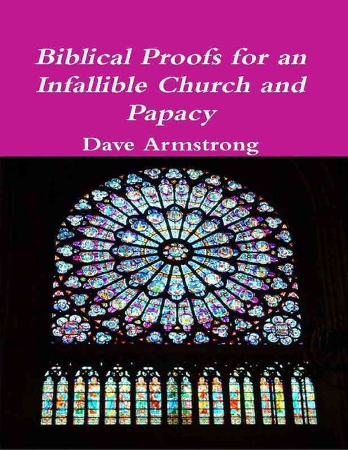 Biblical Proofs for an Infallible Church and Papacy, Dave Armstrong
