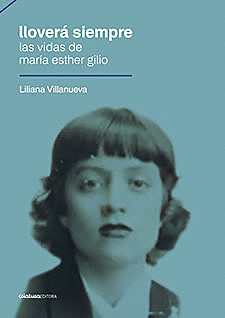 Lloverá siempre. Las vidas de María Esther Gilio, Liliana Villanueva