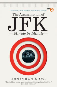 The Assassination of JFK: Minute by Minute, Jonathan Mayo