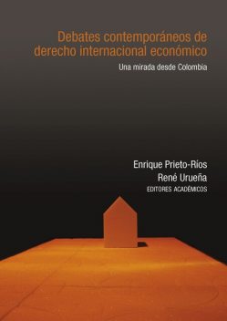 Debates contemporáneos de derecho internacional económico, Enrique Prieto-Rios, Walter Arévalo-Ramírez, René Urueña, Daniel R. Quiroga-Villam, José Alejandro Quintero Rojas, Juan M Amaya-Castro, Laura Victoria García-Matamoros, Luis Carlos Ramírez Martínez, Nicolás Palau van Hissenhoven, Santiago Wills Valderrama