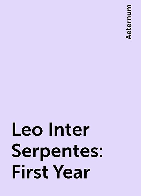 Leo Inter Serpentes: First Year, Aeternum