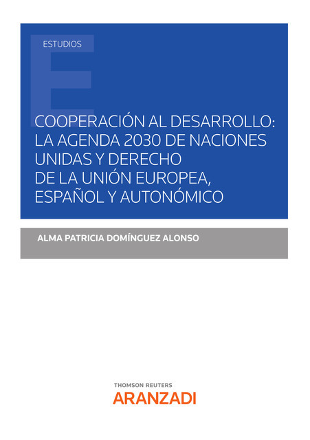 Cooperación al desarrollo: la agenda 2030 de Naciones Unidad y derecho de la unión europea, español y autonómico, Alma Patricia Domínguez Alonso