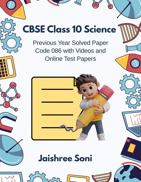 CBSE Class 10 Science Previous Year Solved Paper Code 086 with Videos and Online Test Papers, Jaishree Soni