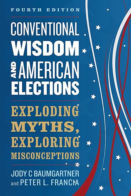Conventional Wisdom and American Elections, Jody C. Baumgartner, Peter L. Francia