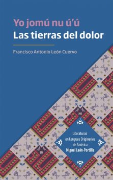 Las tierras del dolor. Yo jomú nu ú'ú, Eduardo Matos Moctezuma, Francisco Antonio León Cuervo