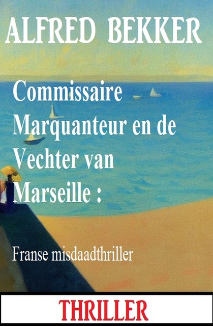 Commissaire Marquanteur en de Vechter van Marseille : Franse misdaadthriller, Alfred Bekker
