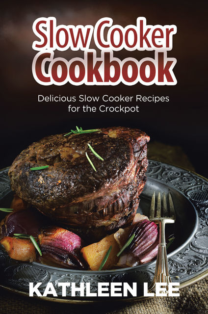 Slow Cooker Cookbook, Kathleen Lee