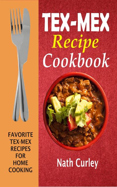 Tex-Mex Recipe Cookbook, Nath Curley