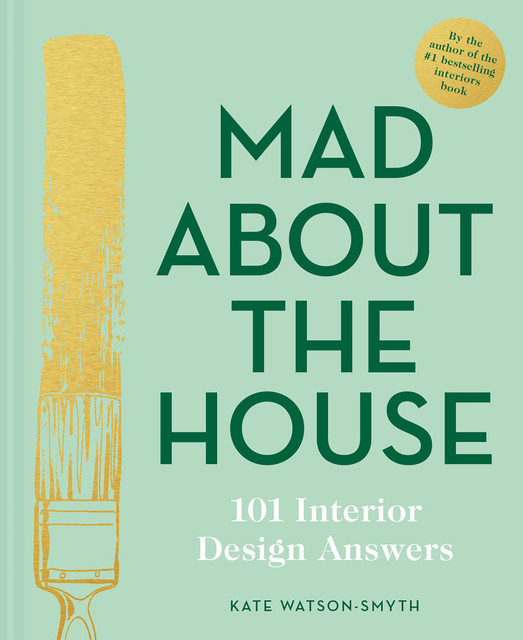 Mad About the House: 101 Interior Design Answers, Kate Watson-Smyth