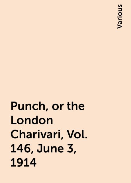 Punch, or the London Charivari, Vol. 146, June 3, 1914, Various