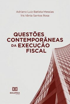 Questões Contemporâneas da Execução Fiscal, Adriano Luiz Batista Messias, Íris Vânia Santos Rosa