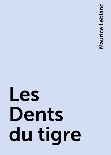 Les Dents du tigre, Maurice Leblanc