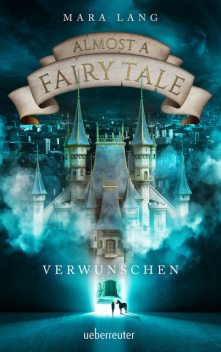 Almost a Fairy Tale – Verwunschen (Almost a Fairy Tale, Bd. 1), Mara Lang