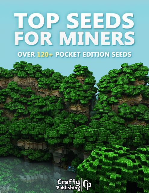 Top Seeds for Miners – Over 120+ Pocket Edition Seeds: (An Unofficial Minecraft Book), Crafty Publishing