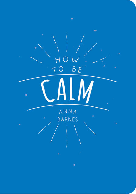 How to be Calm, Anna Barnes