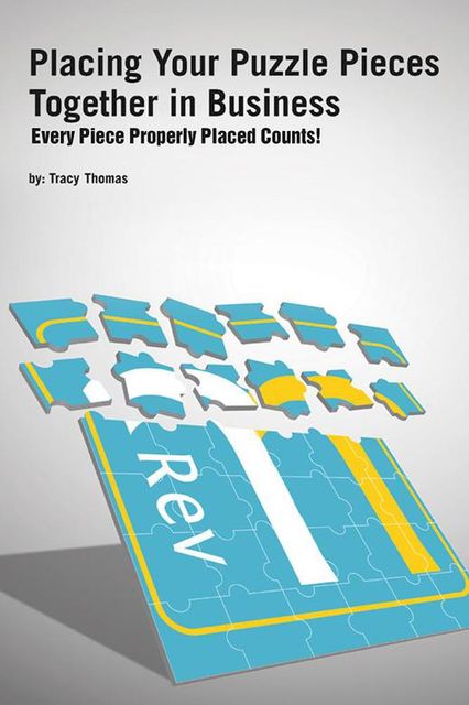 Placing Your Puzzle Pieces Together In Business: Every Piece Properly Placed Counts!, Tracy Thomas