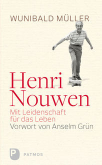 Henri Nouwen – Mit Leidenschaft für das Leben, Wunihald Müller