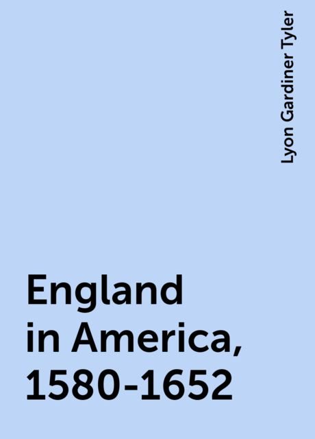 England in America, 1580-1652, Lyon Gardiner Tyler