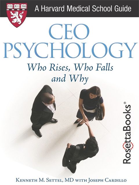 CEO PSYCHOLOGY: WHO RISES, WHO FALLS AND WHY, Joseph Cardillo, Kenneth M.Settel