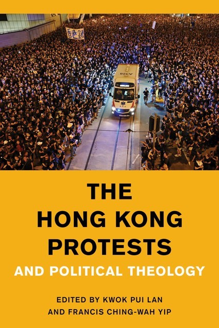 The Hong Kong Protests and Political Theology, Kwok Pui-lan, Francis Ching-wah Yip