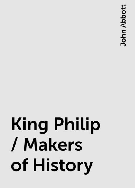 King Philip / Makers of History, John Abbott