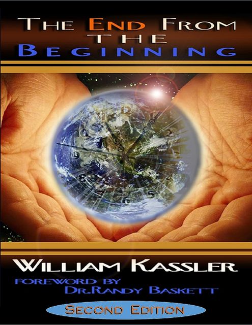 The End from the Beginning By William Kassler: Foreword By Dr. Randy Baskett Second Edition, William Kassler