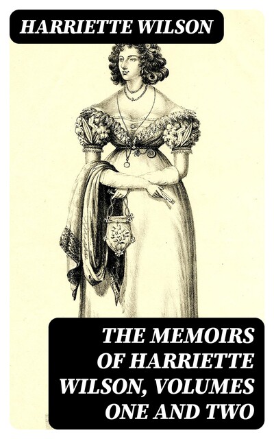 The Memoirs of Harriette Wilson, Volumes One and Two, Harriette Wilson