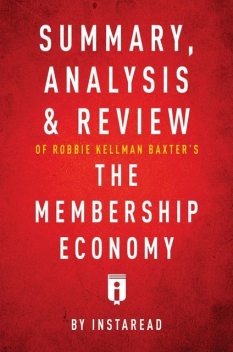 Summary, Analysis & Review of Robbie Kellman Baxter’s The Membership Economy by Instaread, Instaread