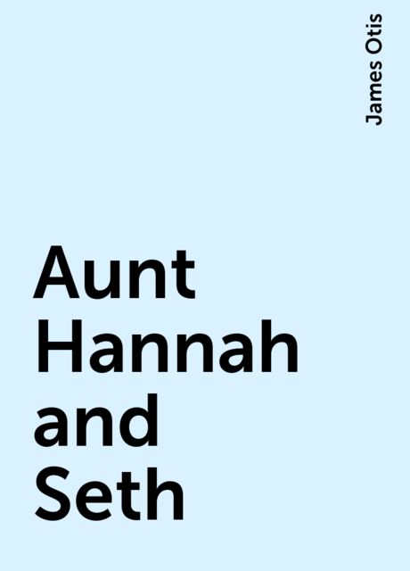 Aunt Hannah and Seth, James Otis