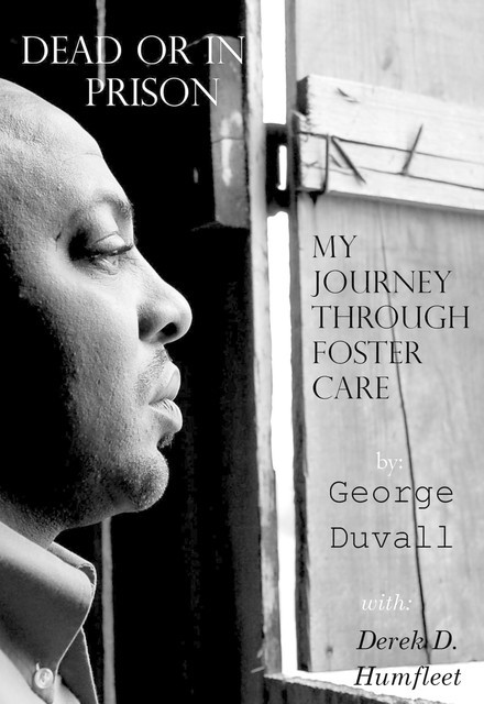 Dead or in Prison: My Journey Through Foster Care, Derek Humfleet, George Duvall