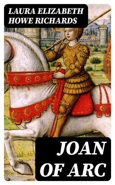 Joan of Arc, Laura Elizabeth Howe Richards
