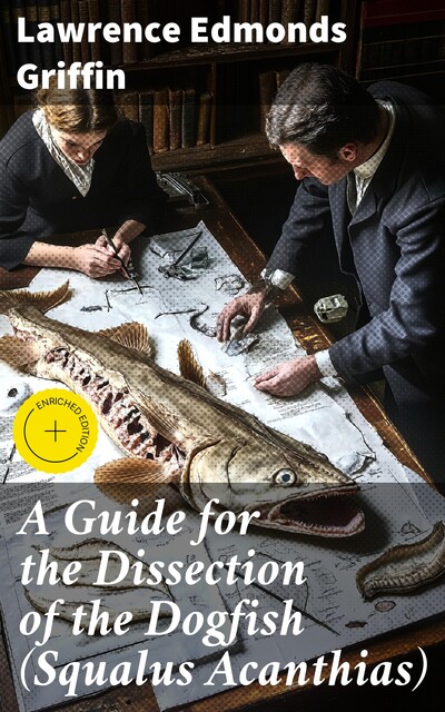 A Guide for the Dissection of the Dogfish (Squalus Acanthias), Lawrence Edmonds Griffin