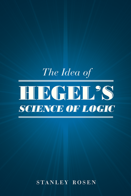 Idea of Hegel's &quote;Science of Logic&quote;, Stanley Rosen