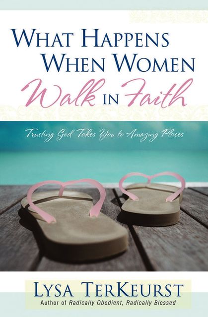 What Happens When Women Walk in Faith, Lysa TerKeurst