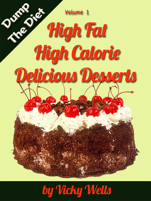 High Fat High Calorie Delicious Desserts, Vicky Wells