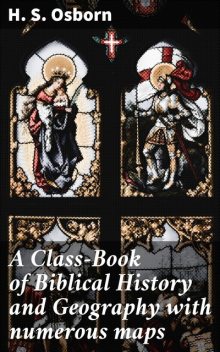 A Class-Book of Biblical History and Geography with numerous maps, H.S. Osborn