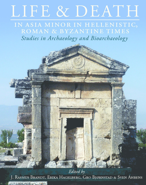 Life and Death in Asia Minor in Hellenistic, Roman and Byzantine Times, Erika Hagelberg, Gro Bjørnstad, J. Rasmus Brandt, Sven Ahrens