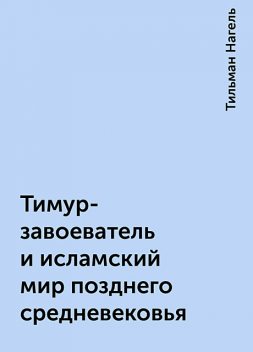 Тимур-завоеватель и исламский мир позднего средневековья, Тильман Нагель