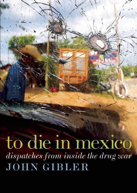 To Die in Mexico, John Gibler